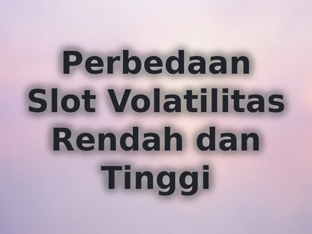 Perbedaan Slot Volatilitas Rendah dan Tinggi